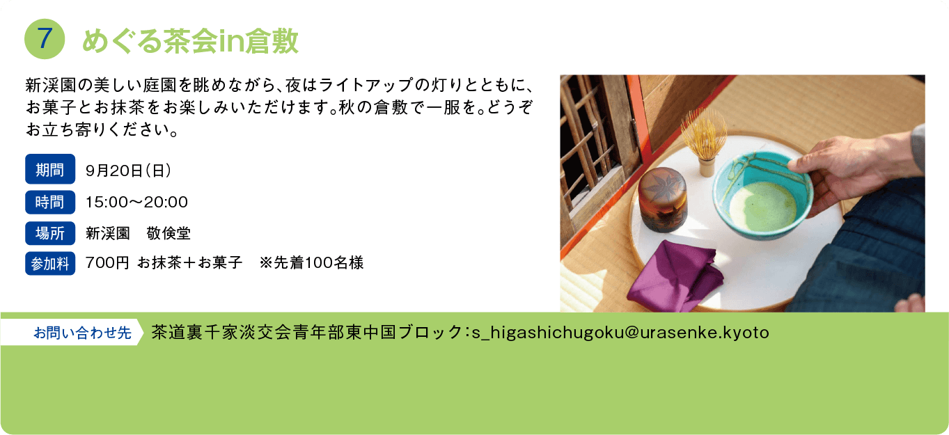 めぐる茶会in倉敷。期間：9月20日(日)。時間：15:00～20:00。場所：新渓園 敬倹堂。参加料：700円 お抹茶＋お菓子 ※先着100名様。お問い合わせ先：茶道裏千家淡交会青年部東中国ブロック：s_higashichugoku@urasenke.kyoto